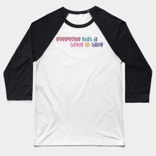 Everyone has a Song to Sing Baseball T-Shirt